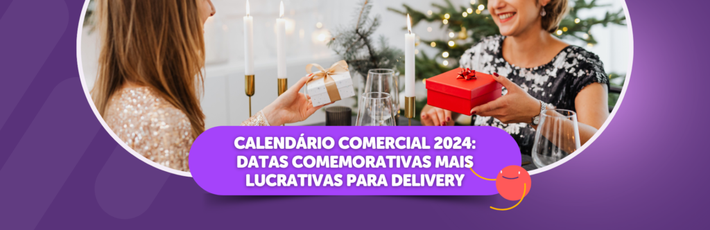 Calendário comercial 2024: datas comemorativas mais lucrativas para delivery