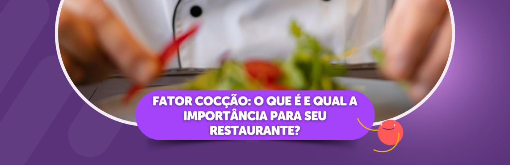Fator Cocção: o que é e qual a importância para seu restaurante?
