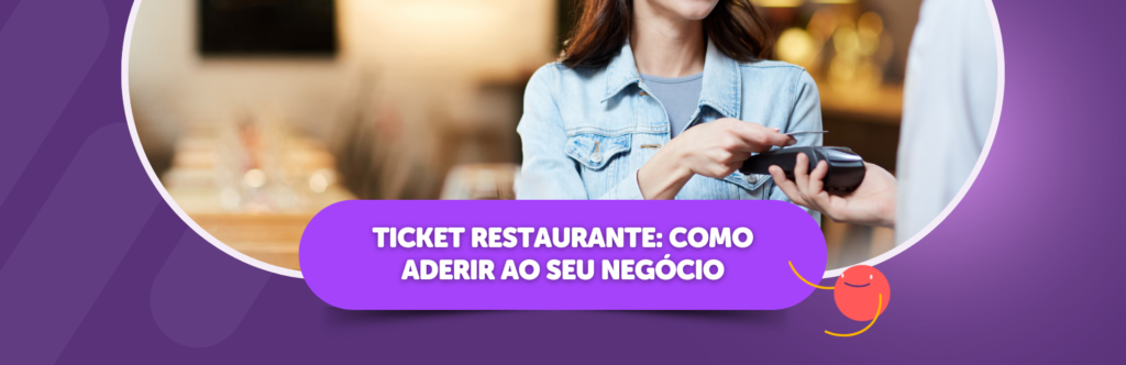 Ticket Restaurante: como aderir ao seu negócio
