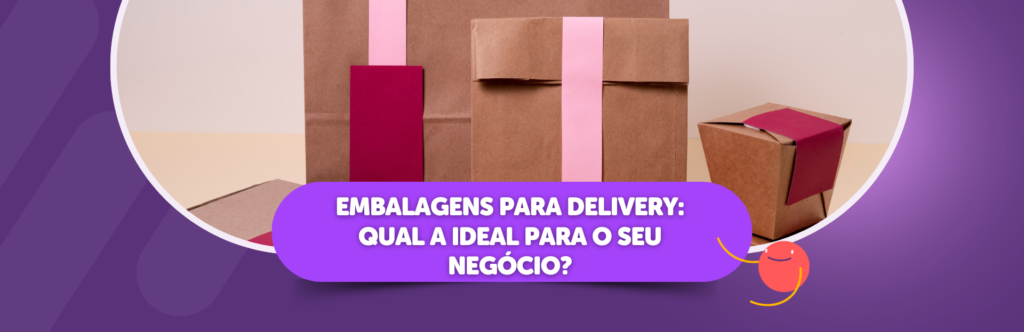 Embalagens para delivery: Qual a ideal para o seu negócio?