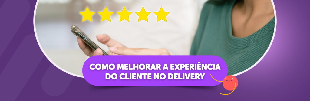 Como Melhorar a Experiência do Cliente no Delivery