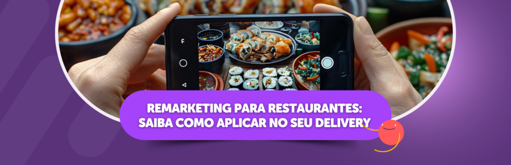 Remarketing para restaurantes: saiba como aplicar no seu delivery