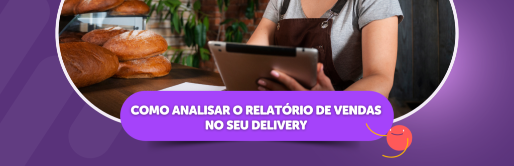 Como analisar o relatório de vendas no seu delivery