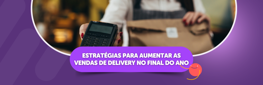 Estratégias para Aumentar as Vendas de Delivery no Final do Ano