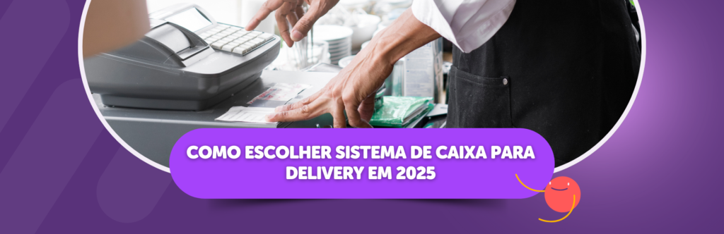 Como Escolher Sistema de Caixa para Delivery em 2025