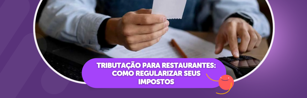 Tributação para Restaurantes: Como Regularizar Seus Impostos
