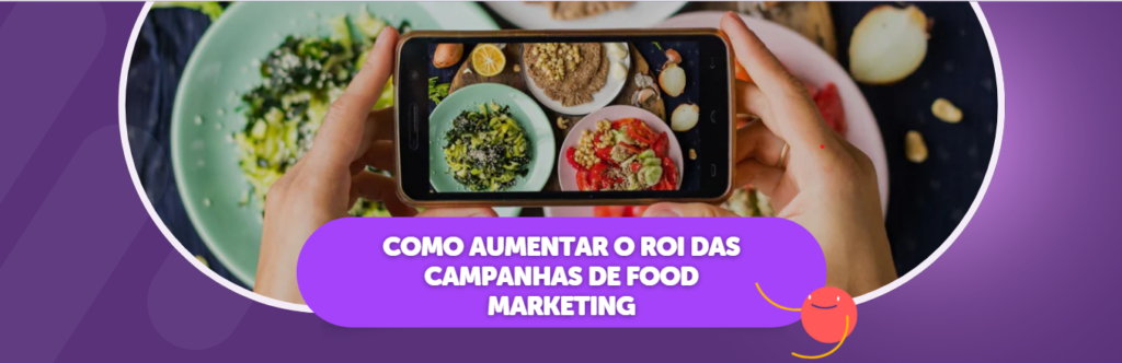 Como Aumentar o ROI das Campanhas de Food Marketing