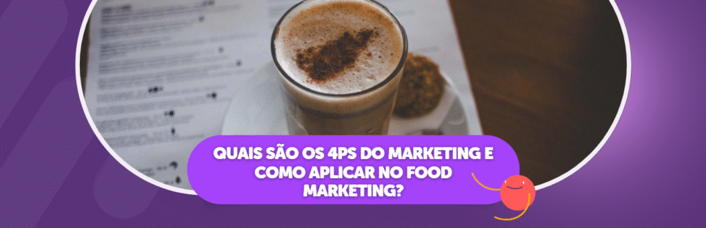 Quais são os 4Ps do Marketing e Como Aplicar no Food Marketing?