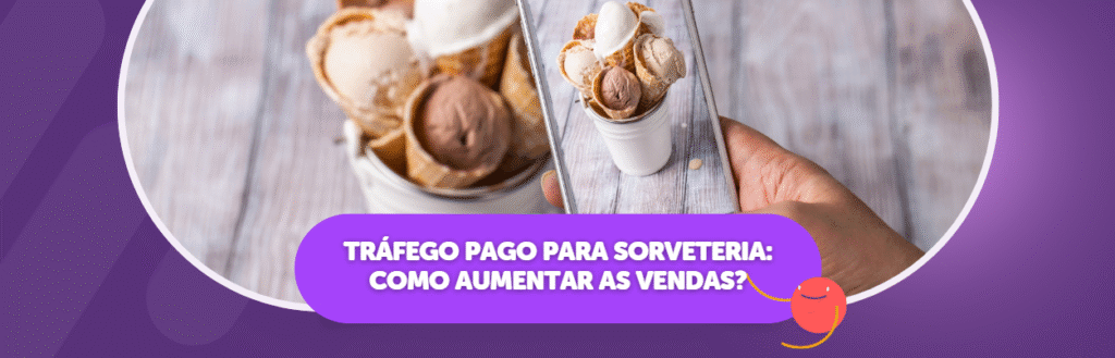 Tráfego Pago para Sorveteria: Como Aumentar as Vendas?
