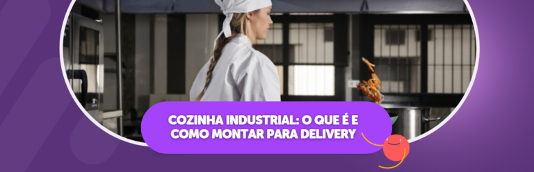 Cozinha Industrial: O que é e Como Montar para Delivery