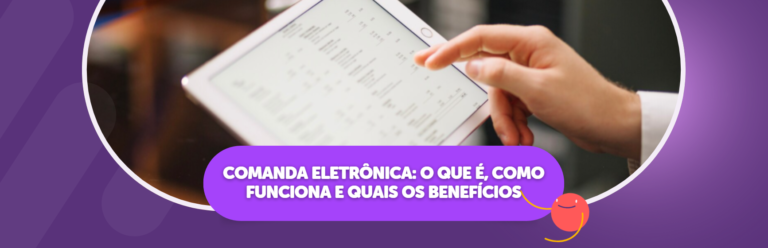 Comanda Eletrônica: O Que É, Como Funciona e Quais os Benefícios