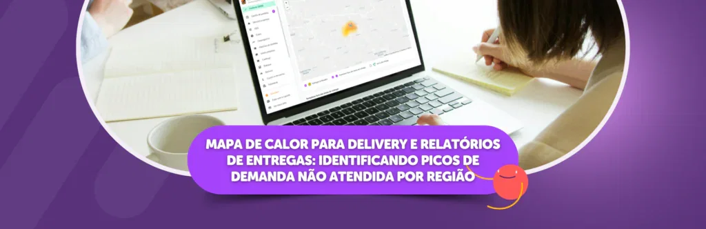Mapa de calor para delivery e relatórios de entregas: identificando picos de demanda não atendida por região