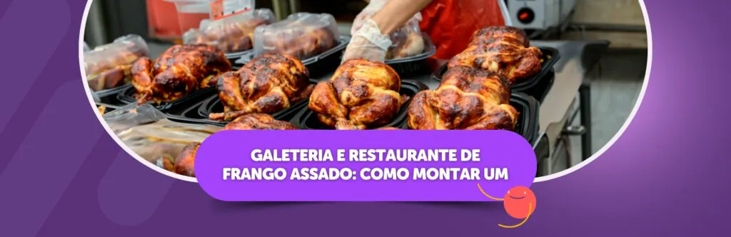 Galeteria e restaurante de frango assado: como montar um