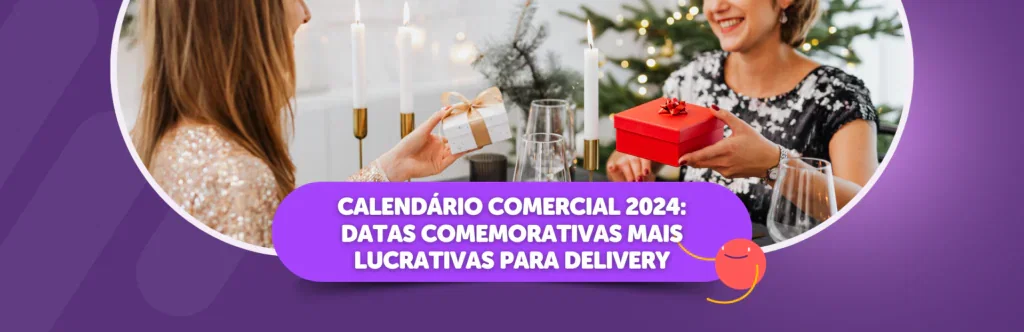 Calendário comercial 2024: datas comemorativas mais lucrativas para delivery