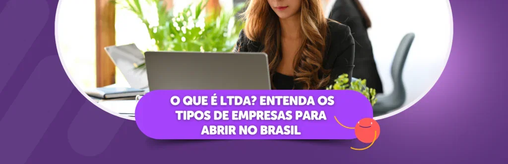 O que é LTDA? entenda os tipos de empresas para abrir no Brasil