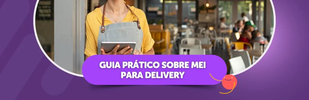 Guia prático sobre MEI para delivery: saiba tudo e tire suas dúvidas
