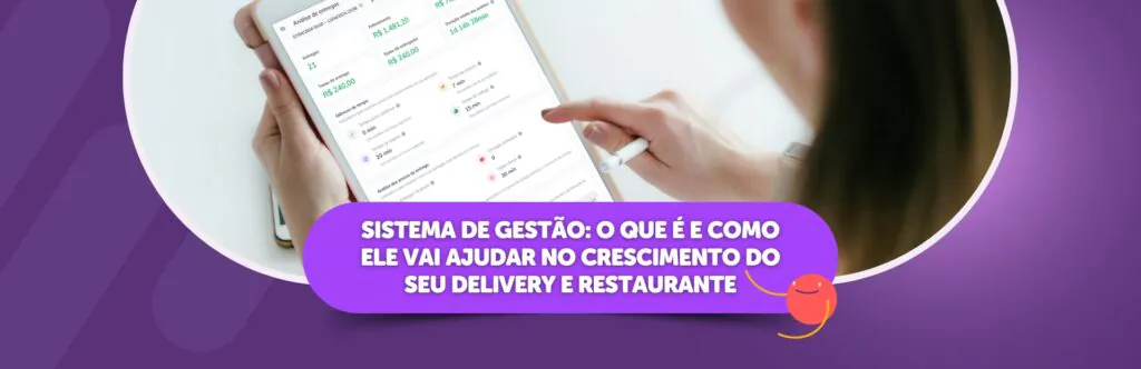 Sistema de gestão: o que é e como ele vai ajudar no crescimento do seu delivery e restaurante