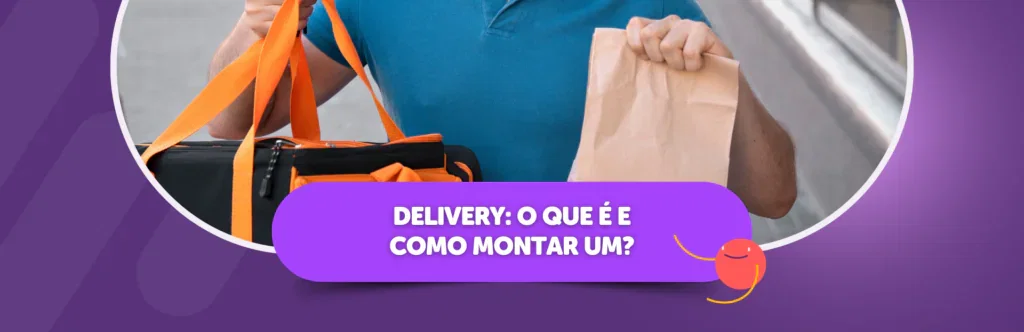 Delivery: o que é e como montar um?