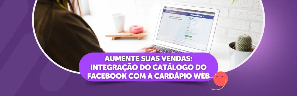 Aumente Suas Vendas: Integração do Catálogo do Facebook com a Cardápio Web