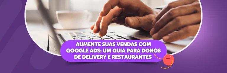Aumente Suas Vendas com Google Ads: Um Guia para Donos de Delivery e Restaurantes
