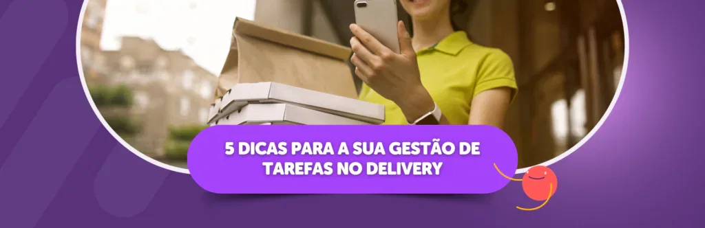 5 dicas para a sua gestão de tarefas no delivery