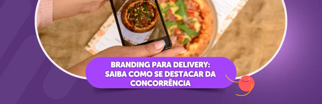 Branding para delivery: saiba como se destacar da concorrência