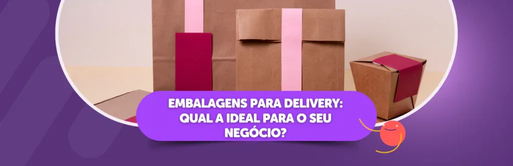 Embalagens para delivery: Qual a ideal para o seu negócio?