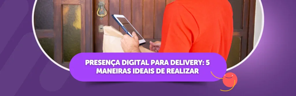 Presença Digital para Delivery: 5 Maneiras de Realizar