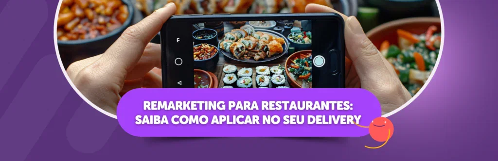 Remarketing para restaurantes: saiba como aplicar no seu delivery