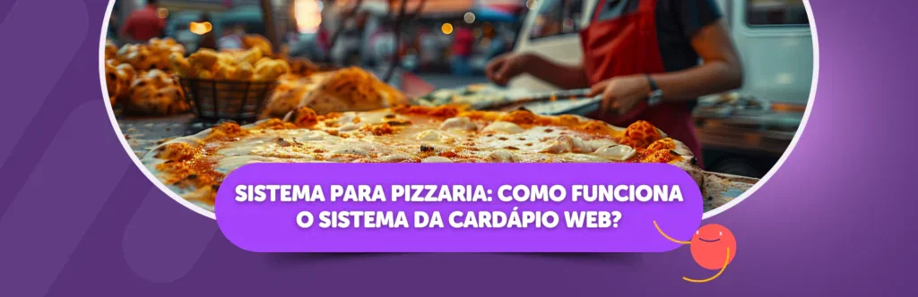 Sistema para pizzaria: como funciona o sistema da Cardápio Web?
