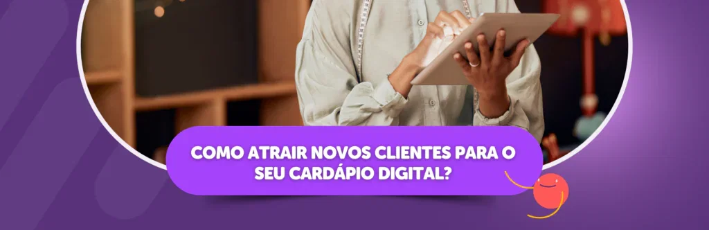 Como Atrair Novos Clientes Para o Seu Cardápio Digital?