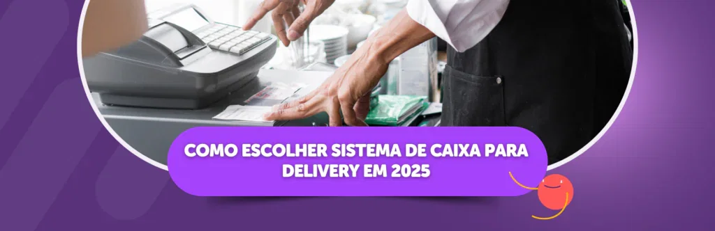 Como Escolher Sistema de Caixa para Delivery em 2025