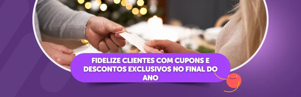 Fidelize Clientes com Cupons e Descontos Exclusivos no Final do Ano