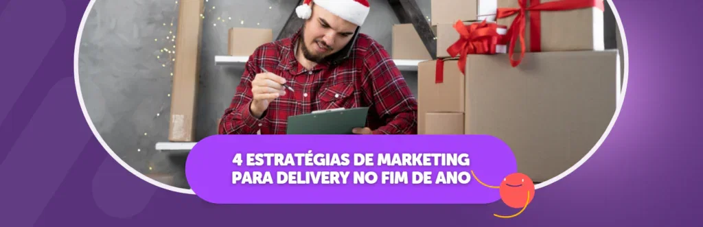 4 Estratégias de Marketing para Delivery no Fim de Ano