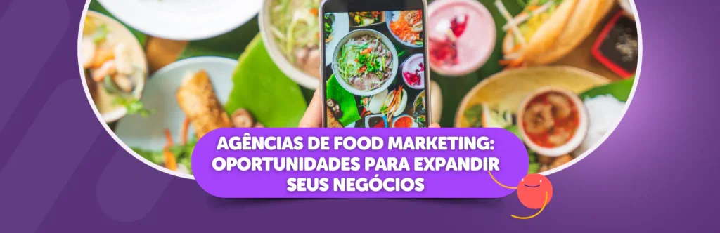 Agências de Food Marketing: Oportunidades para Expandir Seus Negócios