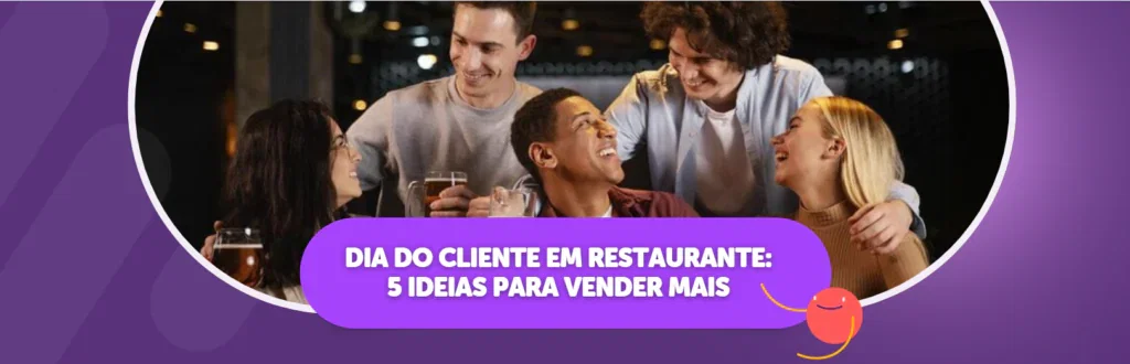 Dia do Cliente em Restaurante: 5 Ideias Para Vender Mais