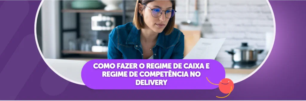 Como Fazer o Regime de Caixa e Regime de Competência no Delivery