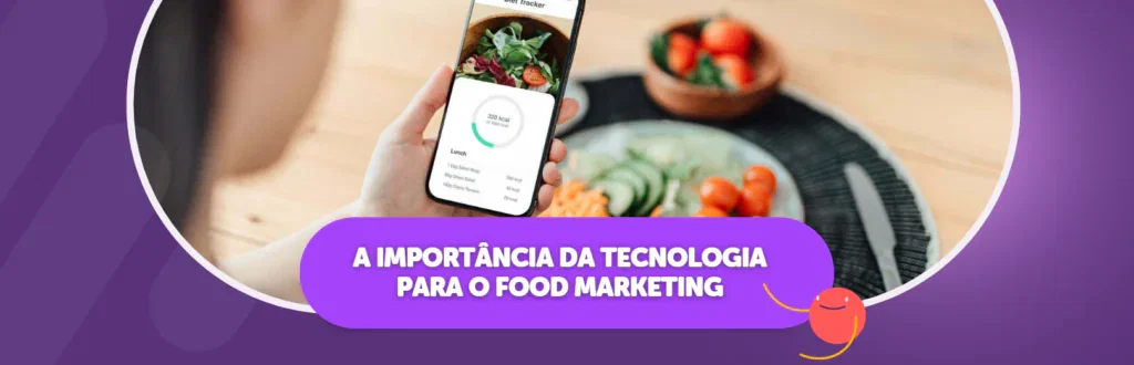 A Importância da Tecnologia Para o Food Marketing