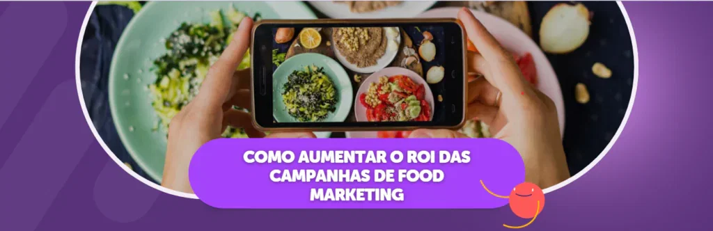 Como Aumentar o ROI das Campanhas de Food Marketing
