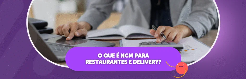 O que é NCM para Restaurantes e Delivery?