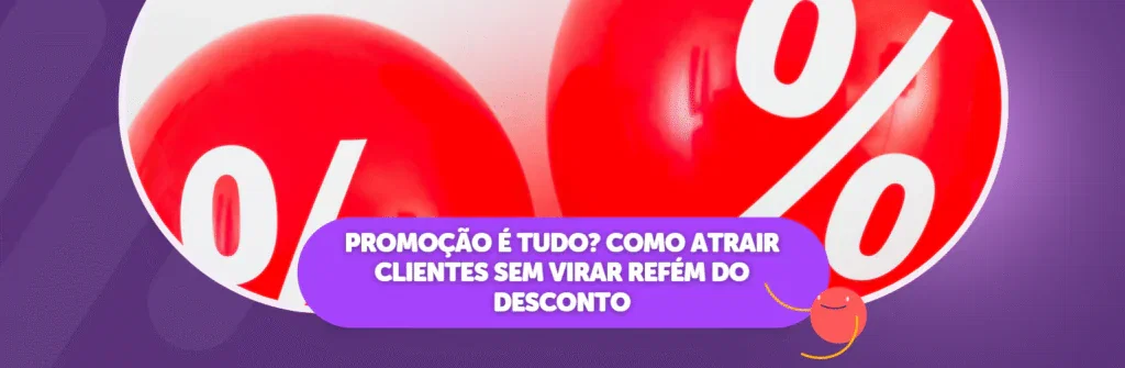 Promoção é Tudo? Como Atrair Clientes Sem Virar Refém do Desconto