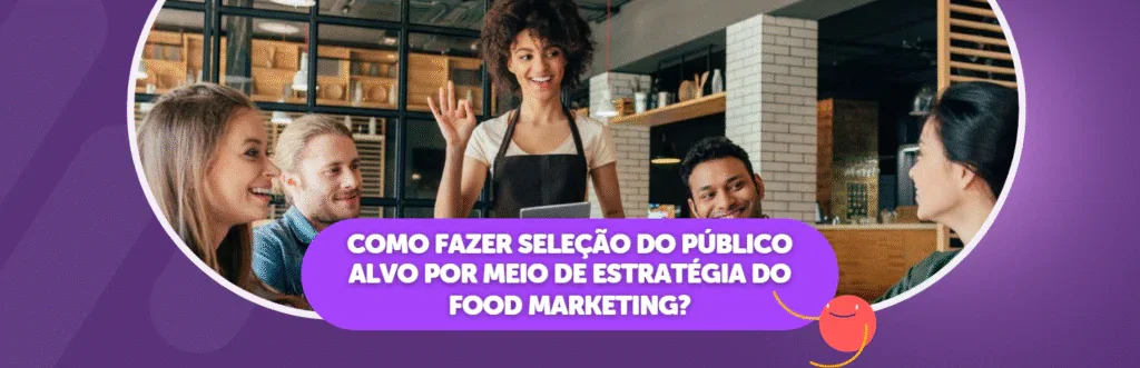 Como Fazer Seleção do Público Alvo por meio de Estratégia do Food Marketing?