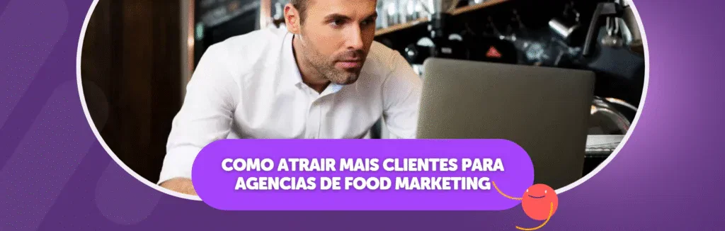 Como Atrair Mais Clientes para agencias de Food Marketing