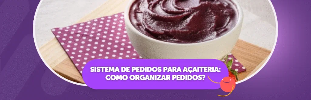 Sistema de Pedidos para Açaiteria: Como Organizar Pedidos?