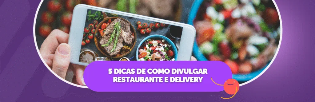 5 Dicas de Como Divulgar Restaurante e Delivery